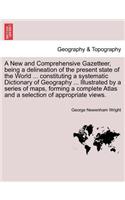 A New and Comprehensive Gazetteer, Being a Delineation of the Present State of the World ... Constituting a Systematic Dictionary of Geography ... I