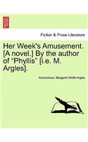 Her Week's Amusement. [A Novel.] by the Author of 