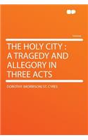 The Holy City: A Tragedy and Allegory in Three Acts