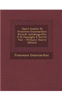 Opere Inedite Di Francesco Guicciardini: Ricordi Autobiografici E Di Familglia E Scritti Vari - Primary Source Edition