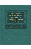 The Letters of William James, Volume 2 - Primary Source Edition