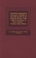 Incunabula Typographica; A Descriptive Catalogue of the Books Printed in the Fifteenth Century (1460-1500) in the Library of Henry Walters - Primary Source Edition