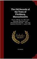 The Old Records of the Town of Fitchburg, Massachusetts: Feb. 9, 1789-Apr. 18, 1796. Town Meetings, Selectmen's and Miscellaneous Records ... Also, Vital Statistics (from Ms. V. 1 and 2) 1899