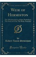 Weir of Hermiston: The Misadventures of John Nicholson; The Story of a Lie; The Body-Snatcher (Classic Reprint)(English)