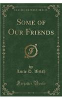 Some of Our Friends (Classic Reprint)