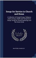 Songs for Service in Church and Home: A Collection of Gospel Songs, Religious Liberty Songs, Health and Temperance Songs, Songs for Social Gatherings and the Home Circle