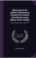Memorial of the Jubilee Celebrations, United Free Church of Scotland, Lower Abbey Street, Dublin: And Historical Narrative 1863-1913(English)