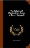 The Religion of Mankind, in a Series of Essays Volume 2