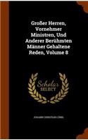 Großer Herren, Vornehmer Ministren, Und Anderer Berühmten Männer Gehaltene Reden, Volume 8