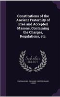 Constitutions of the Ancient Fraternity of Free and Accepted Masons, Containing the Charges, Regulations, etc.