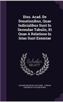 Diss. Acad. de Donationibus, Quae Iudicialibus Sunt in Serendae Tabulis, Et Quae a Relatione in Istas Sunt Exemtae