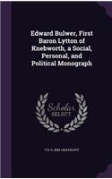 Edward Bulwer, First Baron Lytton of Knebworth, a Social, Personal, and Political Monograph