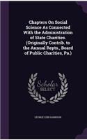 Chapters on Social Science as Connected with the Administration of State Charities. (Originally Contrib. to the Annual Repts., Board of Public Charities, Pa.)