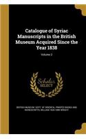 Catalogue of Syriac Manuscripts in the British Museum Acquired Since the Year 1838; Volume 2