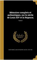 Memoires Complets Et Authentiques, Sur Le Sievle de Louis XIV Et La Regence;; Tome 6
