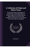 Collection of Psalm and Hymn Tunes: Comprising the Best Compositions in General Use, and Including Many by Eminent English and Foreign Musicians, Which Are Now, for the First Time, Pub