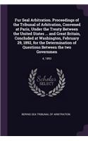 Fur Seal Arbitration. Proceedings of the Tribunal of Arbitration, Convened at Paris, Under the Treaty Between the United States ... and Great Britain, Concluded at Washington, February 29, 1892, for the Determination of Questions Between the two Go