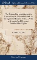 The History of the Inquisition, as it is Exercised at Goa. Written in French, by the Ingenious Monsieur Dellon, ... With an Account of his Deliverance. Translated Into English