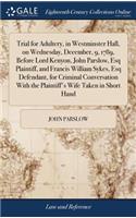 Trial for Adultery, in Westminster Hall, on Wednesday, December, 9, 1789, Before Lord Kenyon, John Parslow, Esq Plaintiff, and Francis William Sykes, Esq Defendant, for Criminal Conversation with the Plaintiff's Wife Taken in Short Hand