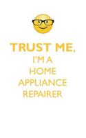 TRUST ME, I'M A HOME APPLIANCE REPAIRER AFFIRMATIONS WORKBOOK Positive Affirmations Workbook. Includes: Mentoring Questions, Guidance, Supporting You.