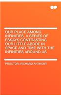 Our Place Among Infinities, a Series of Essays Contrasting Our Little Abode in Space and Time with the Infinities Around Us