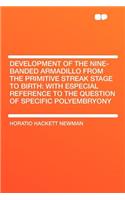 Development of the Nine-Banded Armadillo from the Primitive Streak Stage to Birth: With Especial Reference to the Question of Specific Polyembryony: With Especial Reference to the Question of Specific Polyembryony