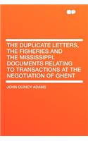 The Duplicate Letters, the Fisheries and the Mississippi. Documents Relating to Transactions at the Negotiation of Ghent