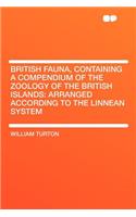 British Fauna, Containing a Compendium of the Zoology of the British Islands: Arranged According to the Linnean System(English)
