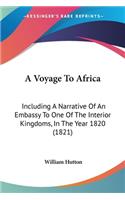 Voyage To Africa: Including A Narrative Of An Embassy To One Of The Interior Kingdoms, In The Year 1820 (1821)