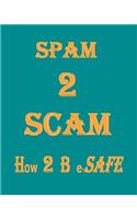 Spam 2 Scam How 2 B E-Safe