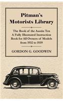 Pitman's Motorists Library - The Book of the Austin Ten - A Fully Illustrated Instruction Book for All Owners of Models from 1932 to 1939