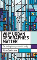 Why Urban Geographies Matter: Exploring the Spaces of the City: Exploring the Spaces of the City