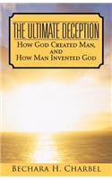 The Ultimate Deception: How God Created Man, and How Man Invented God(English)