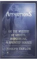 Apparitions; or, The Mystery of Ghosts, Hobgoblins, and Haunted Houses: (English)