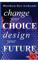Change Your Choice, Design Your Future