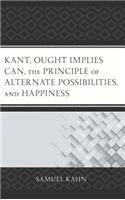 Kant, Ought Implies Can, the Principle of Alternate Possibilities, and Happiness