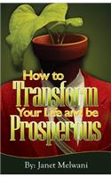 How to Transform Your Life and be Prosperious