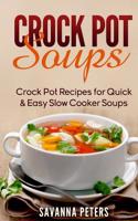 Crock Pot Soups: Crock Pot Recipes for Quick & Easy Slow Cooker Soups