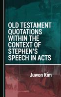 Old Testament Quotations within the Context of Stephen's Speech in Acts