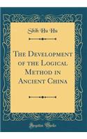 The Development of the Logical Method in Ancient China (Classic Reprint)