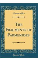 The Fragments of Parmenides (Classic Reprint)