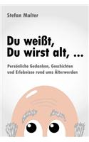 Du Weisst, Du Wirst Alt, ...: Personliche Gedanken, Geschichten Und Erlebnisse Rund Ums Alterwerden