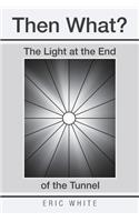 Then What?: The Light at the End of the Tunnel