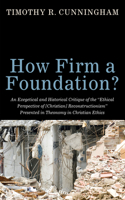 How Firm a Foundation?: An Exegetical and Historical Critique of the "Ethical Perspective of [Christian] Reconstructionism" Presented in Theon
