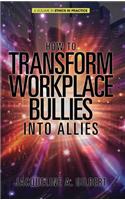 How to Transform Workplace Bullies into Allies