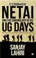 Comrade Netai and the Chronology of His Ug Days: An Inside Story of Naxalite Movement from Nineties