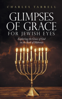 Glimpses of Grace for Jewish Eyes: Exploring the Grace of God in the Book of Hebrews