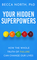 Your Hidden Superpowers: How the Whole Truth of Failure Can Change Our Lives