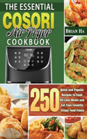 The Essential COSORI AIR FRYER Cookbook: 250 Quick and Popular Recipes to Cook Oil-Less Meals and Eat Your Favorite Crispy Food Freely