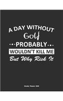A Day Without Golf Probably Wouldn't Kill Me But Why Risk It Weekly Planner 2020
